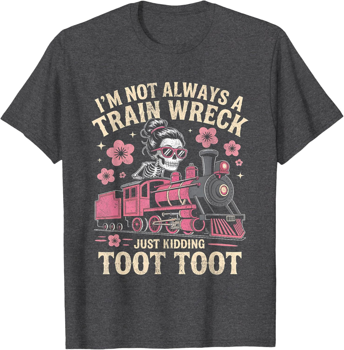 I'm Not Always A Train Wreck Just Kidding Funny Skeleton Tee T-Shirt for Women Men - Dark Heather Grey