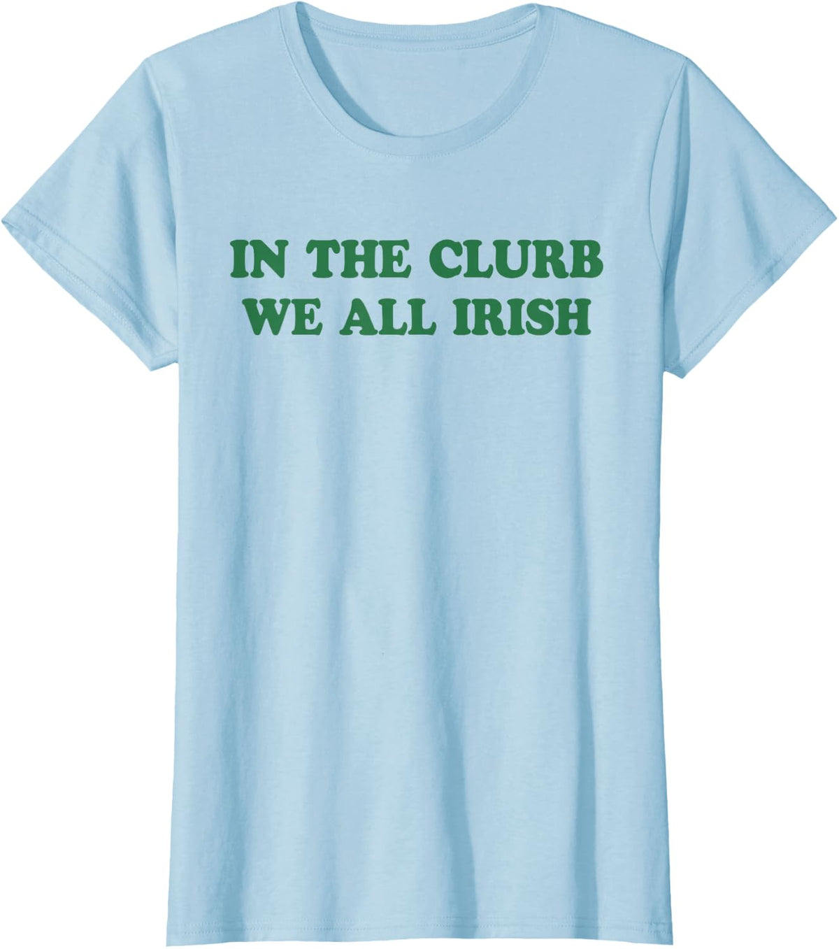 in The Clurb We All Irish Funny St Patricks Day Irish T-Shirt - Baby Blue