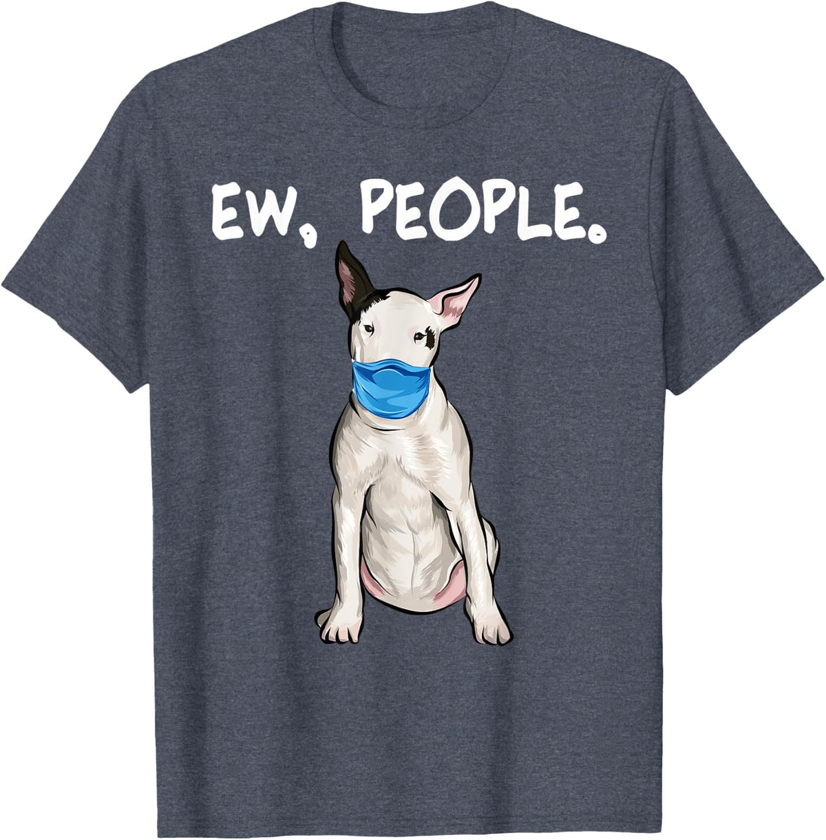 Bull Terrier Ew People Dog Wearing Face Mask Men Women T-Shirt - Heather Blue