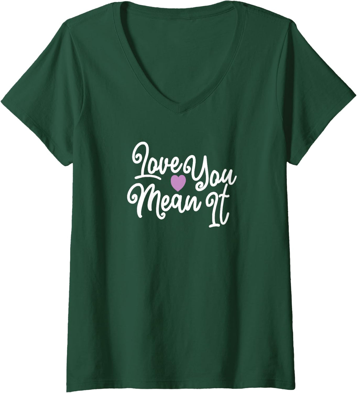Womens love you mean it valentines day inspirational novelty gift V-Neck T-Shirt - Dark Green