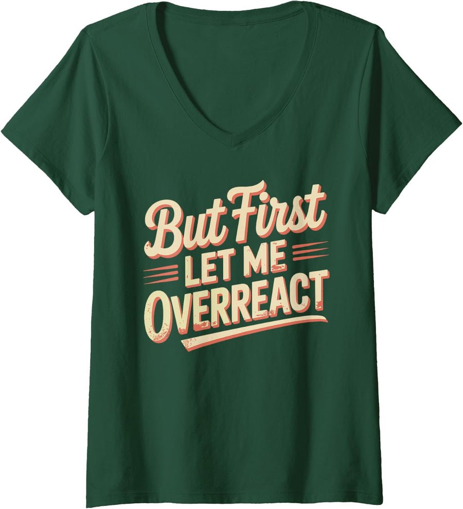 Women's But First Let Me Overreact Drama Reactions - V-Neck T-Shirt - Dark Green