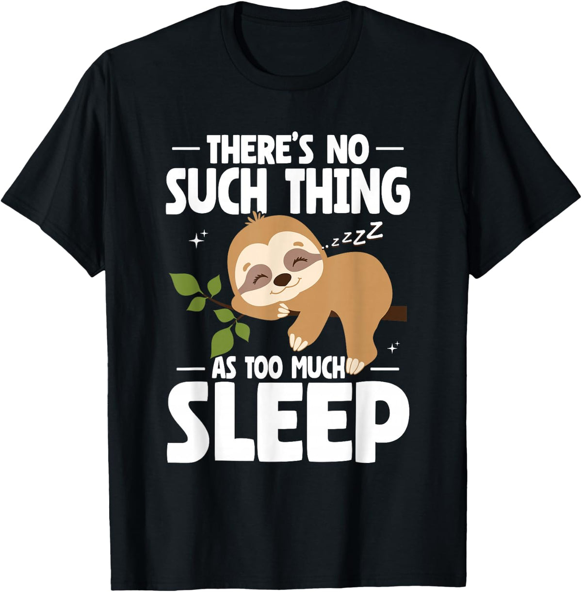 Theres No Such Thing As Too Much Sleep Nap Napping Sloth T-Shirt - Black