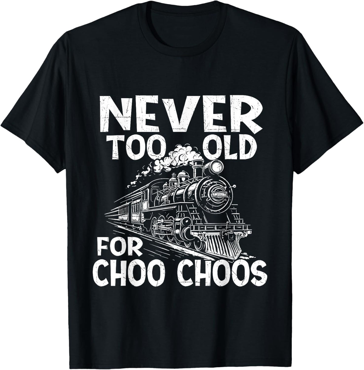 Never Too Old for Choo Choos - Train Lover Railway Railroad T-Shirt - Black
