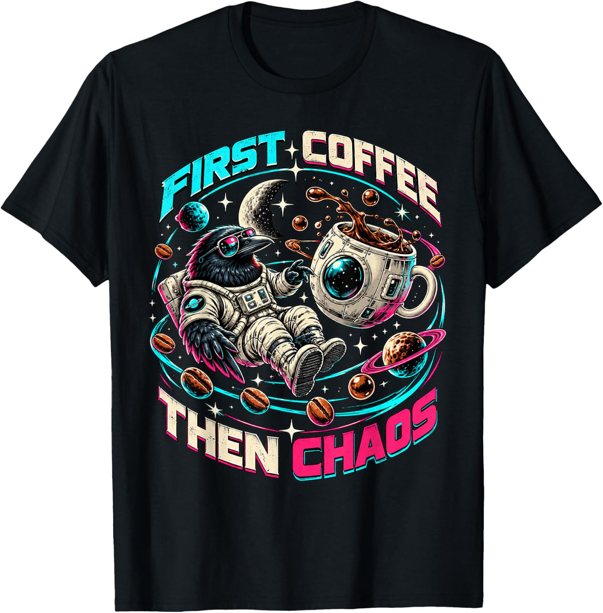 First Coffee Then Chaos Raven Astronaut Space Planets Moon T-Shirt - Black