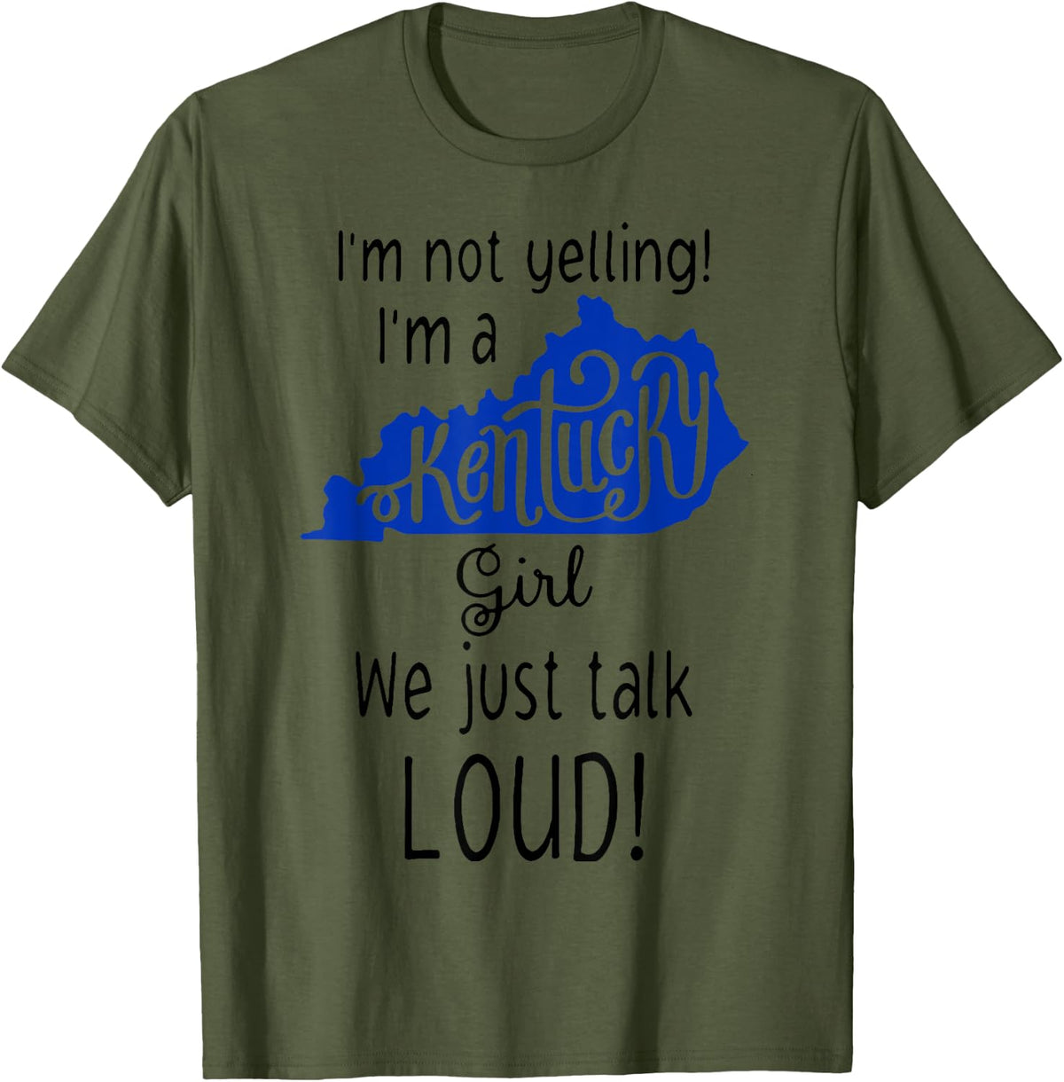 I'm Not Yelling I'm A Kentucky Girl We Just Talk Loud USA T-Shirt - Olive Green
