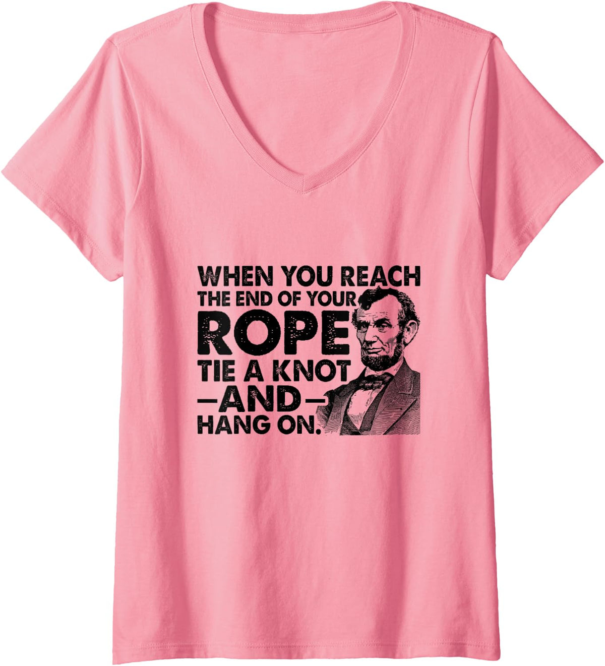 Women's Abraham Lincoln Quote end of Your Rope Inspirational V-Neck T-Shirt - Pink