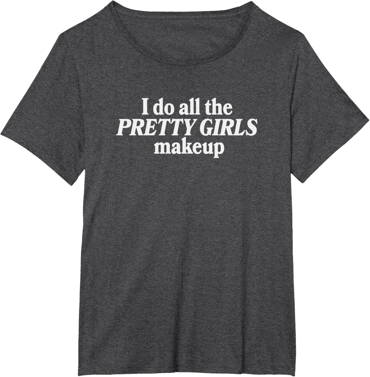 I Do All The Pretty Girls Makeup Funny Cosmetologist T-Shirt - Dark Heather Grey