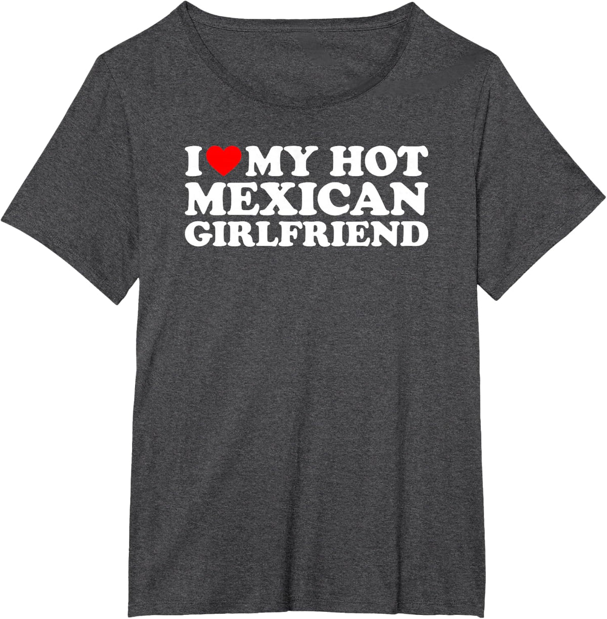I Love My Hot Mexican Girlfriend T-Shirt - Dark Heather Grey