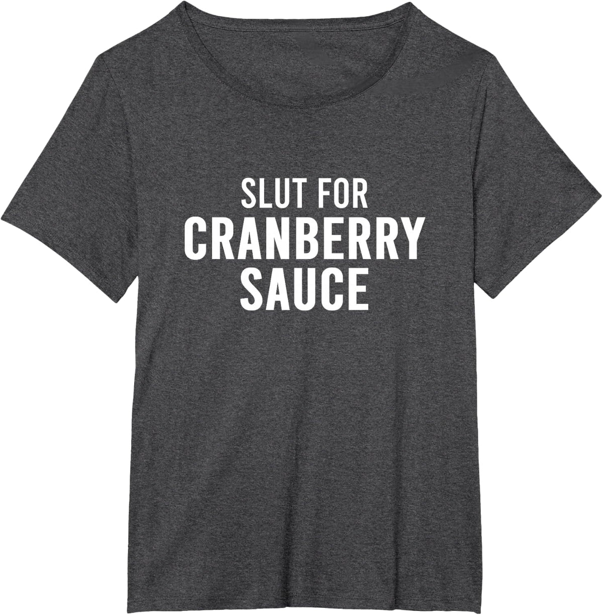 Slut For Cranberry Sauce - Funny Gag Gifts for Parties T-Shirt - Dark Heather Grey