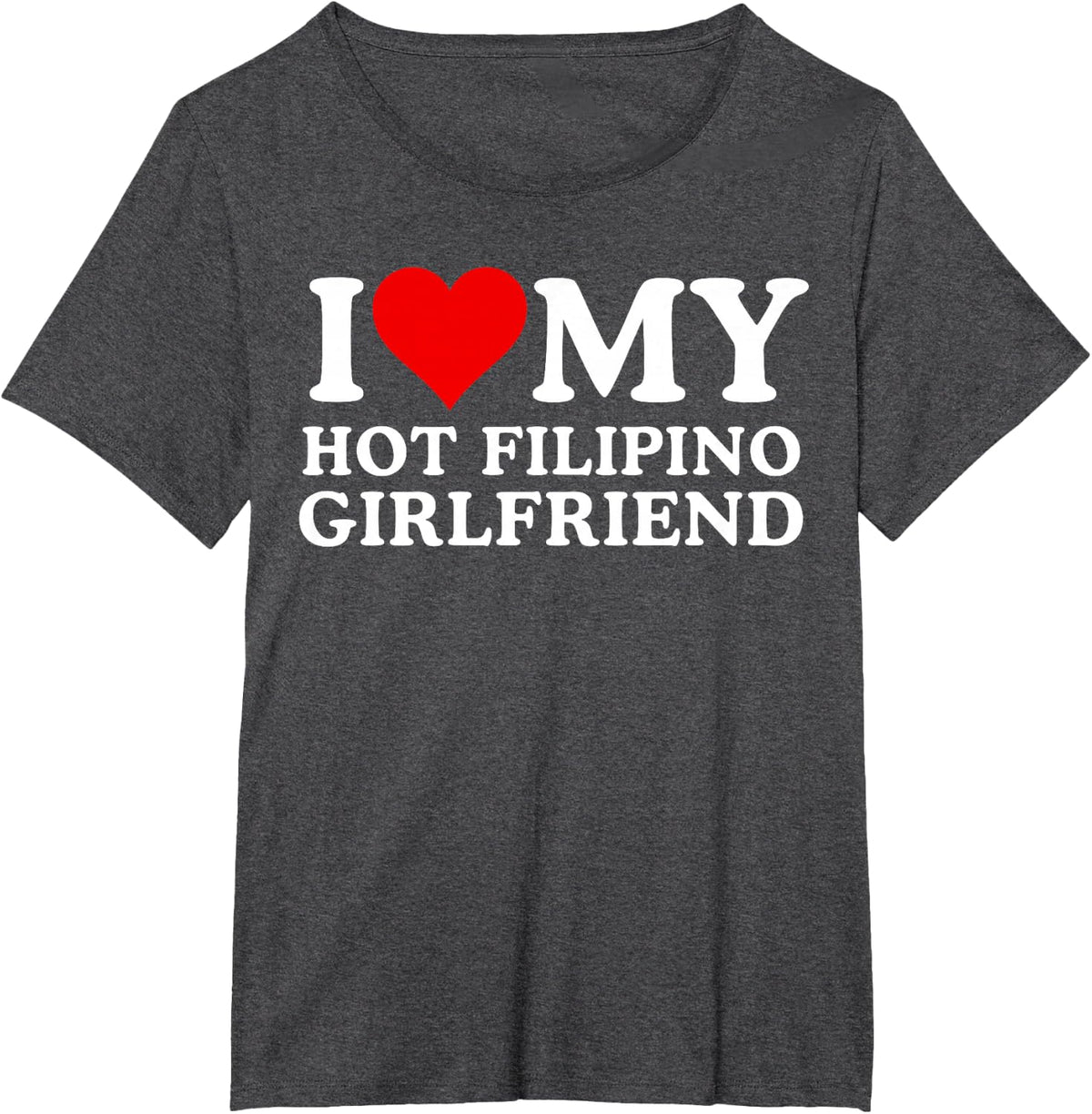 I Love My Hot Filipino Girlfriend, I Love My Hot Girlfriend T-Shirt - Dark Heather Grey