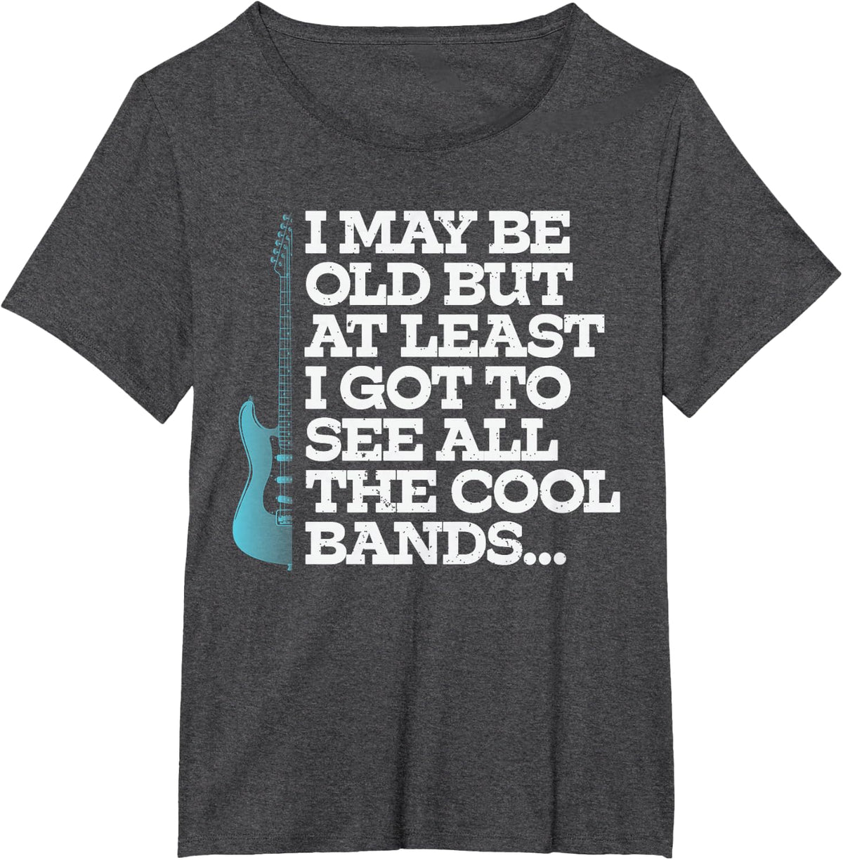 I May Be Old But At Least I Got To See All The Cool Bands T-Shirt - Dark Heather Grey