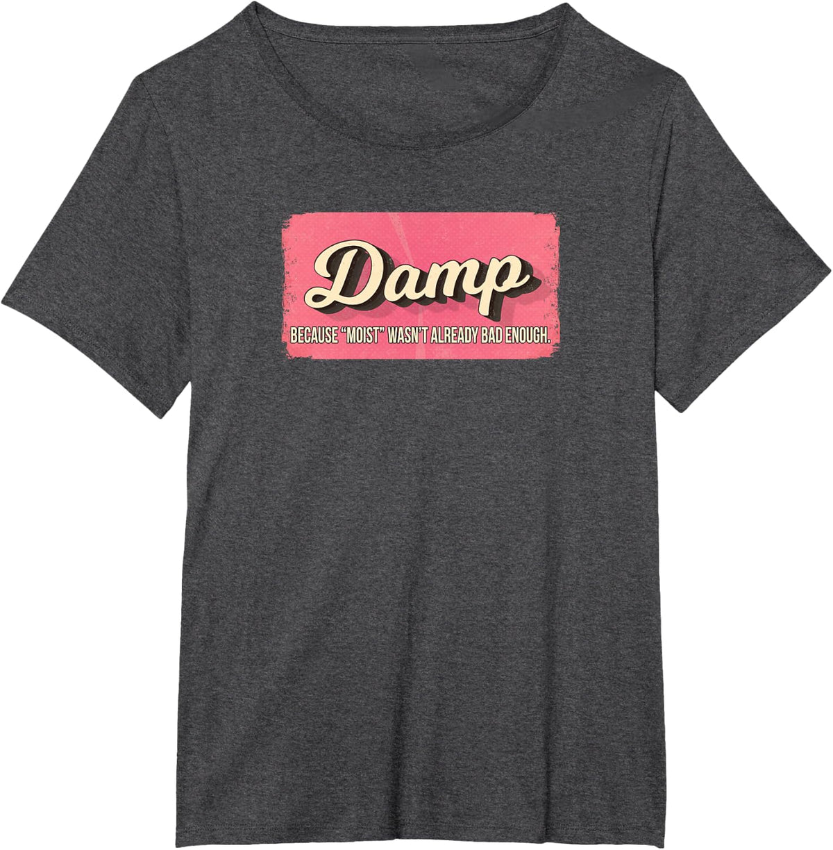 DAMP BECAUSE MOIST WASN'T ALREADY BAD ENOUGH T-Shirt - Dark Heather Grey