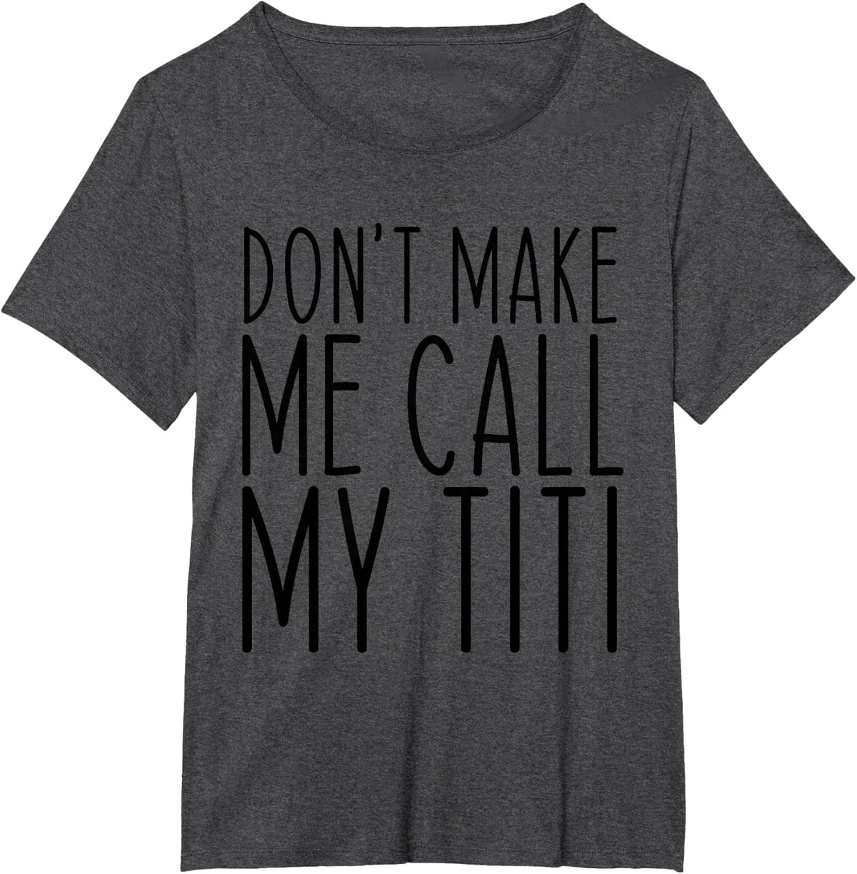 Don't Make Me Call Titi Mom Auntie Mother's Day Funny T-Shirt - Dark Heather Grey