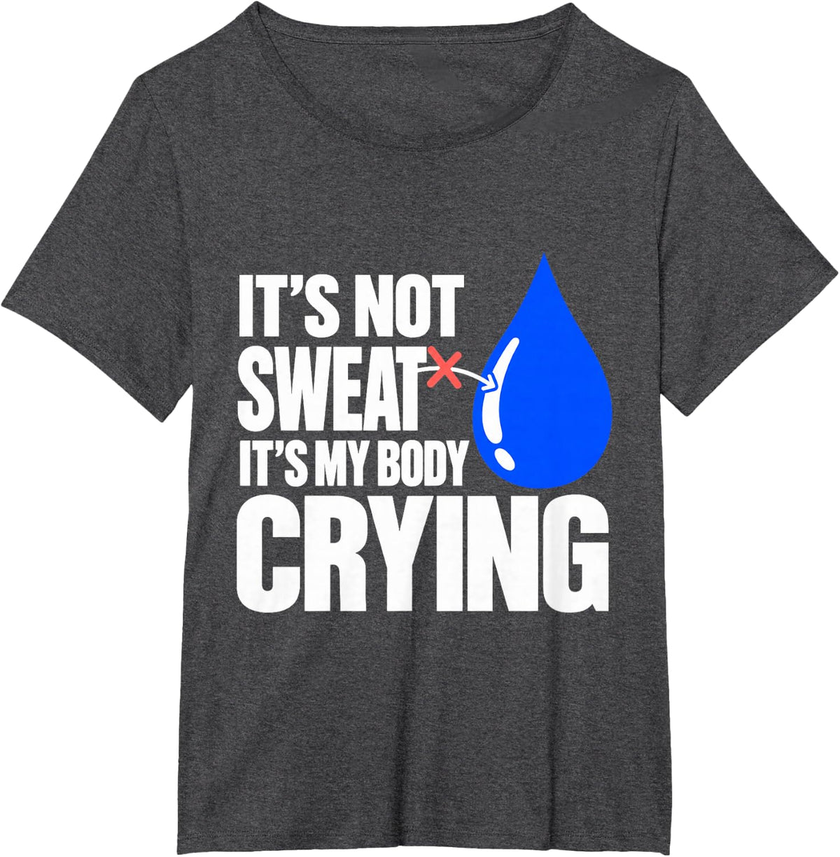It's Not Sweat It's My Body Crying Funny Workout T-Shirt - Dark Heather Grey