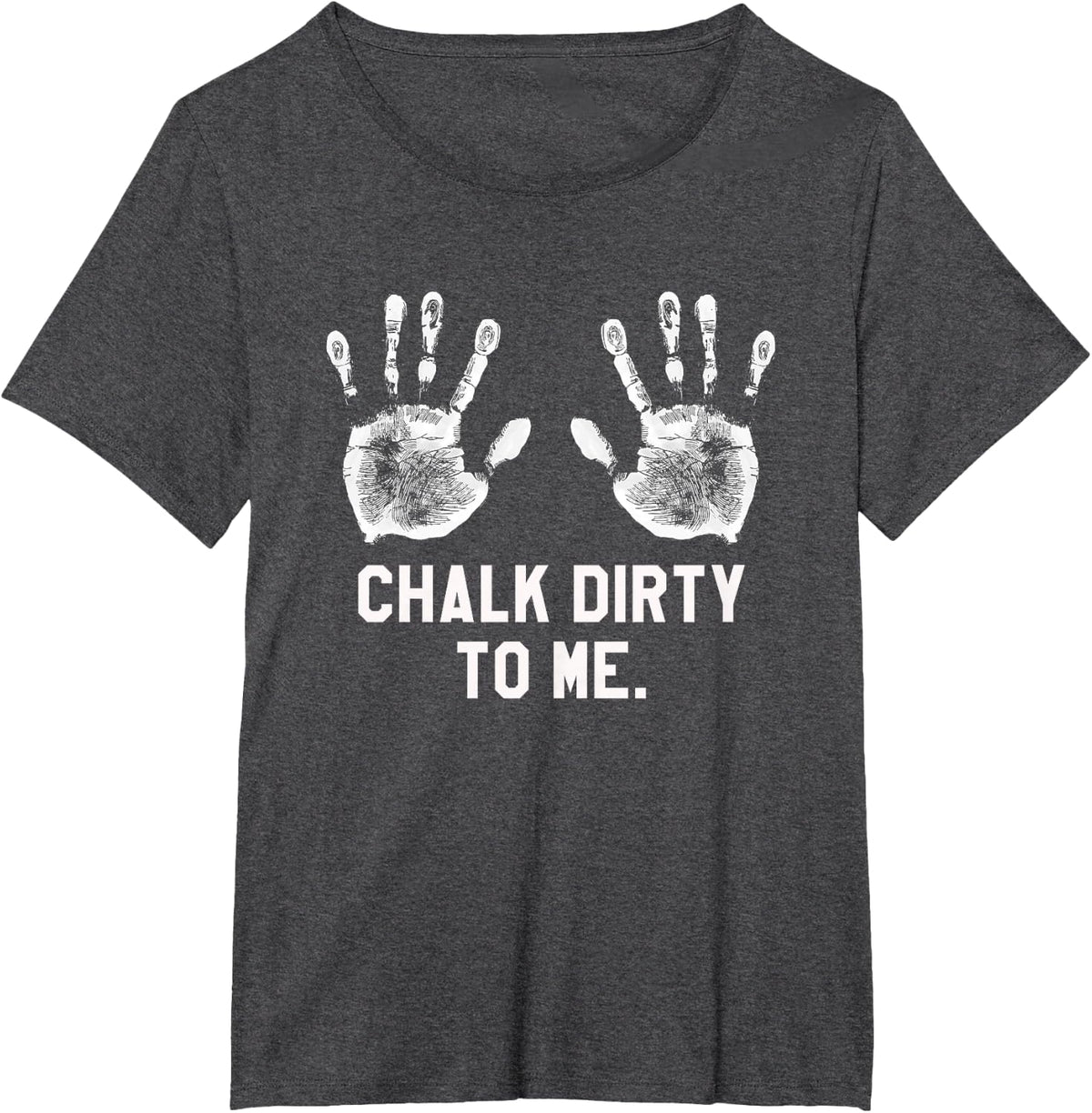 Funny Saying Workout Gym T-Shirt Chalk Dirty to Me Tee Shirts for Men Women - Dark Heather Grey