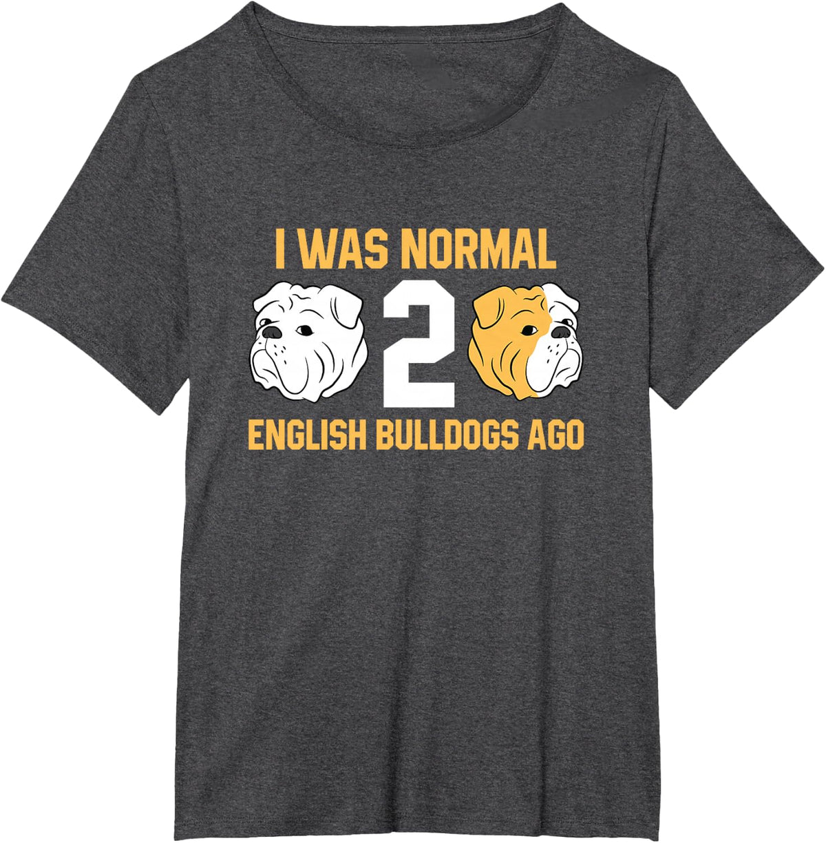 I Was Normal 2 English Bulldogs Ago English Bulldog T-Shirt - Dark Heather Grey