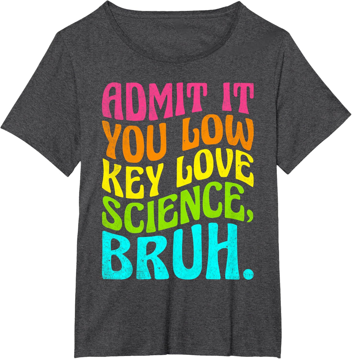 Admit It You Low Key Love Science Bruh Science Teacher T-Shirt - Dark Heather Grey