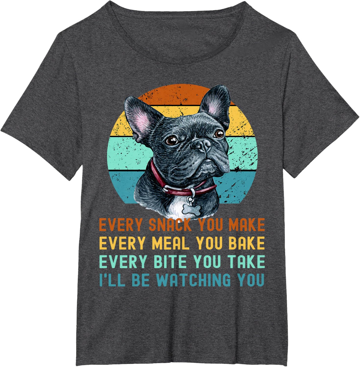 Frenchie or French Bulldog Dog Every Snack you Make T-Shirt - Dark Heather Grey