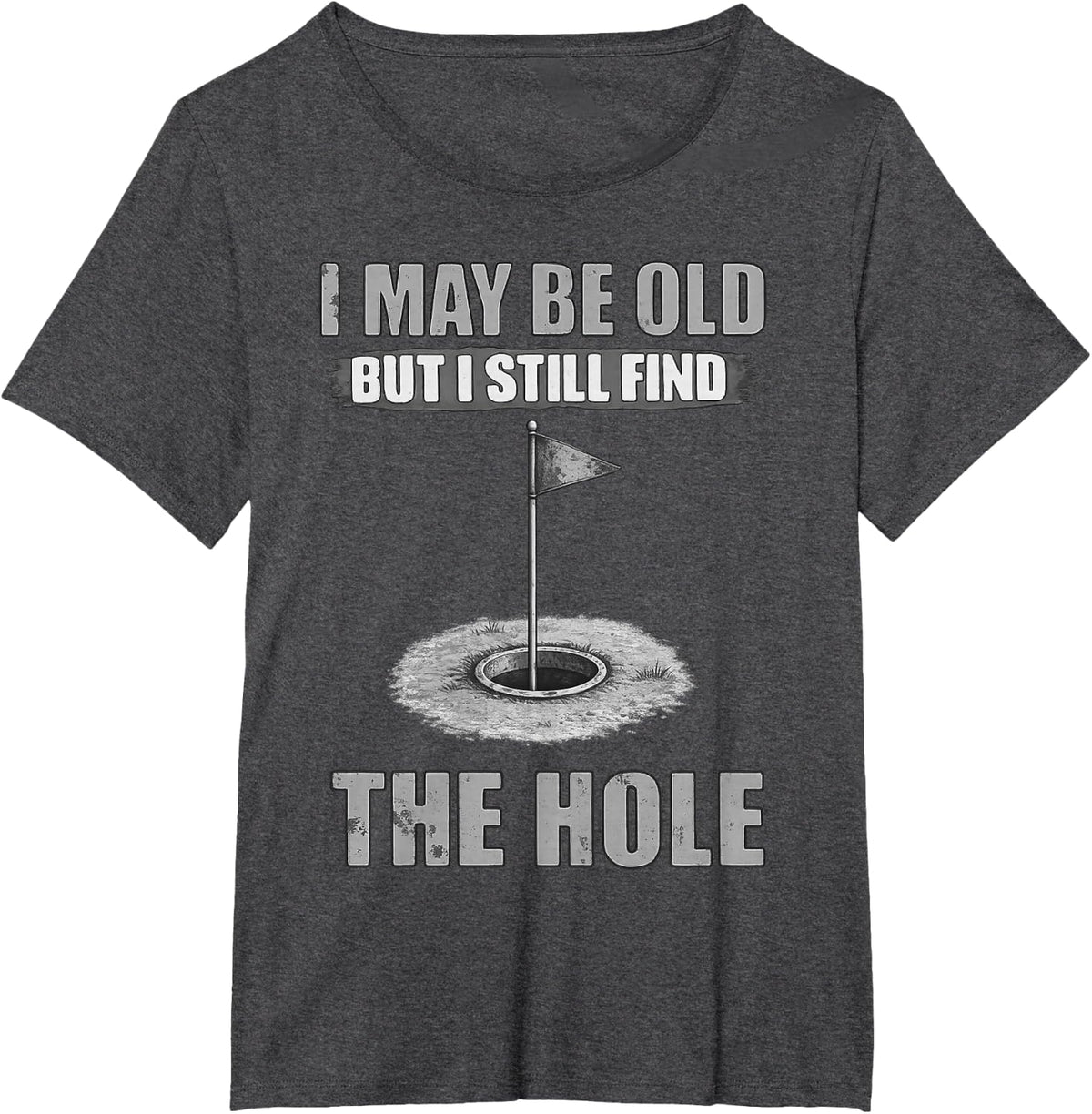 I Might Be Old but Still Find The Hole Funny Golf Swing T-Shirt - Dark Heather Grey