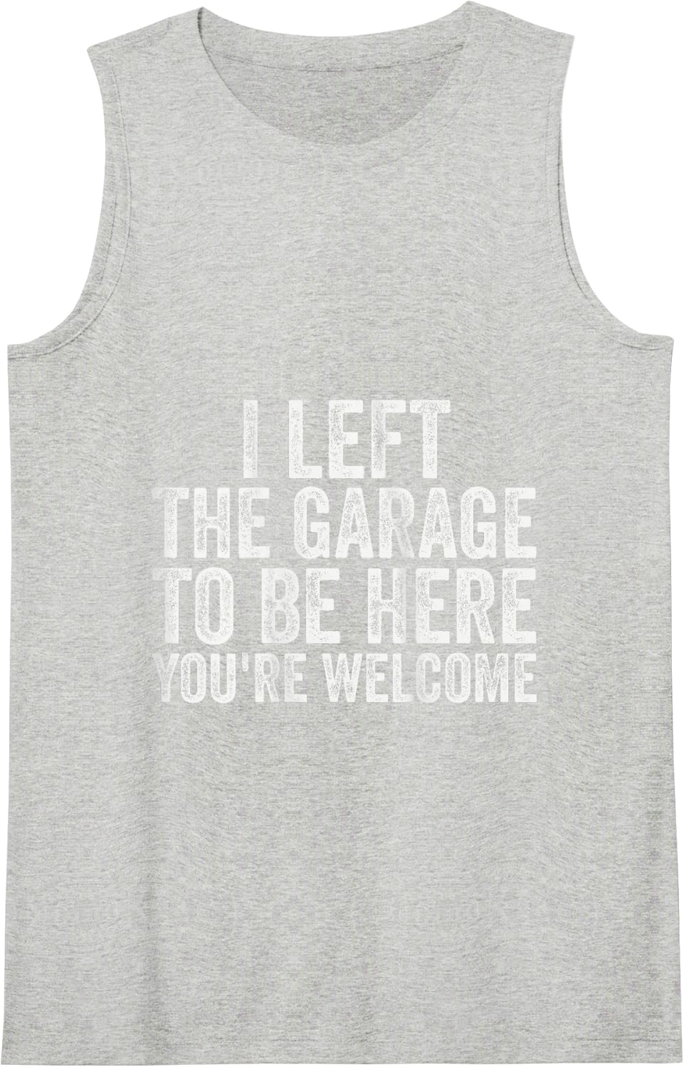 I Left The Garage to Be Here You're Welcome Mechanic Tank Top - Heather Grey