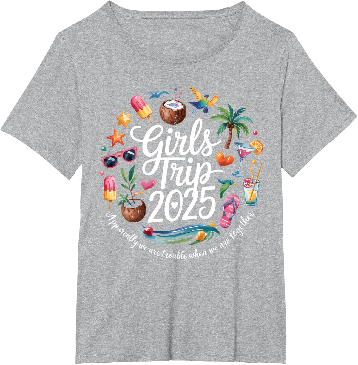 Girls Trip 2025 Apparently Are Trouble When We Are Together T-Shirt - Heather Grey