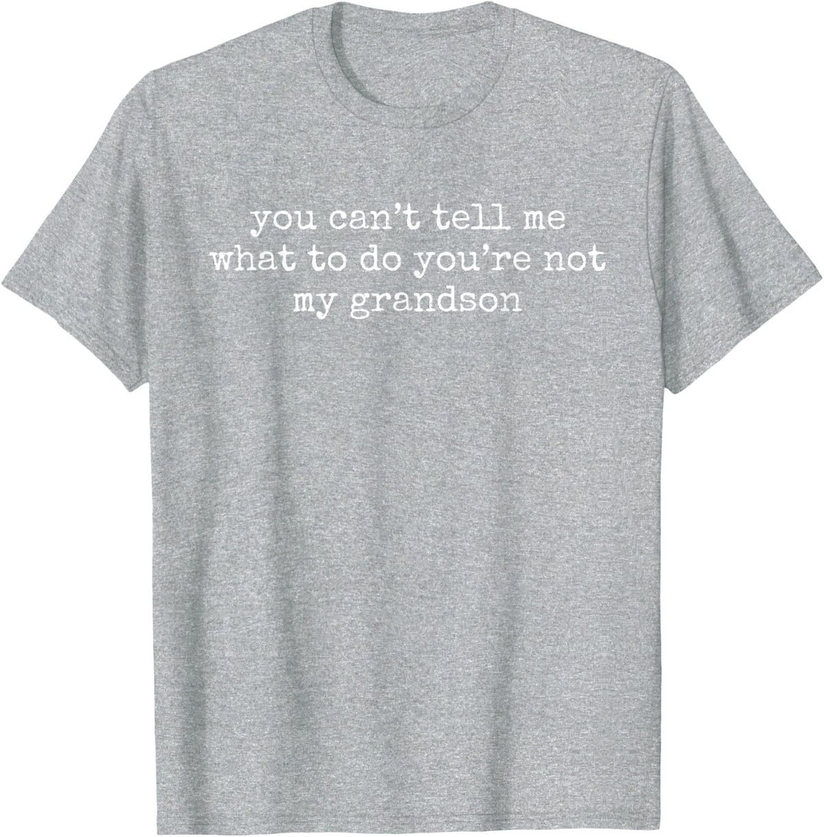 You Can't Tell Me What to Do You're Not My Grandson T-Shirt - Heather Grey