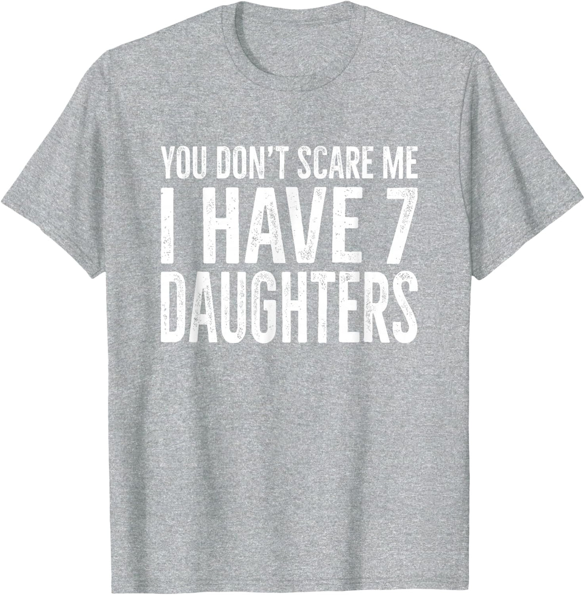 You Don't Scare Me I Have 7 Daughters Funny T-Shirt T-Shirt - Heather Grey