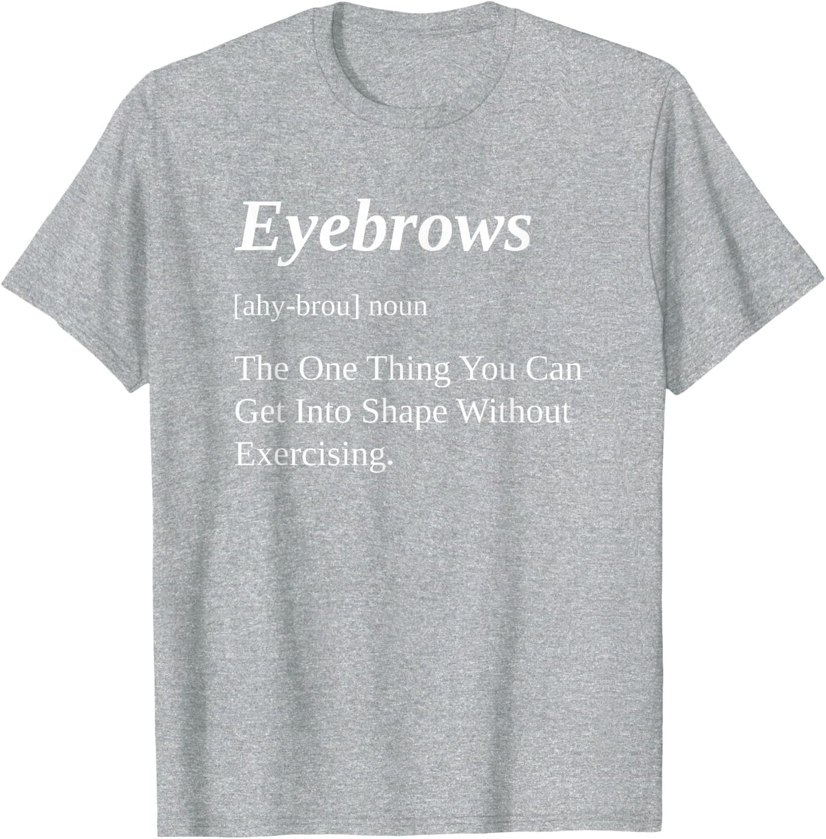 Eyebrows Funny Definition Cute Eyebrows Funny Gift T-Shirt - Heather Grey