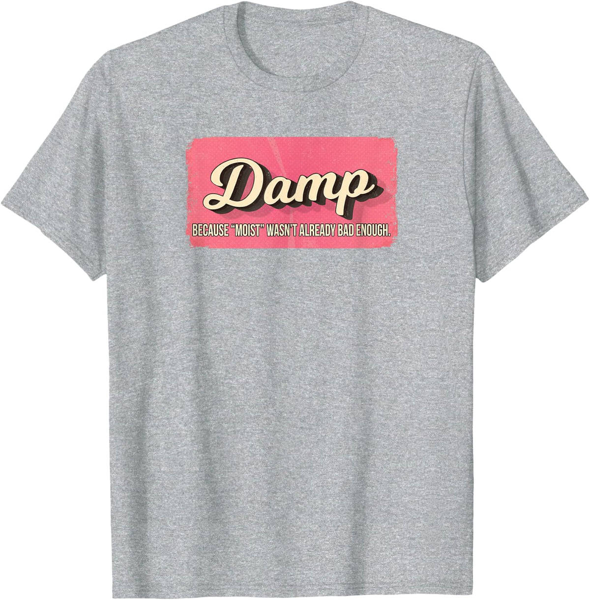 DAMP BECAUSE MOIST WASN'T ALREADY BAD ENOUGH T-Shirt - Heather Grey