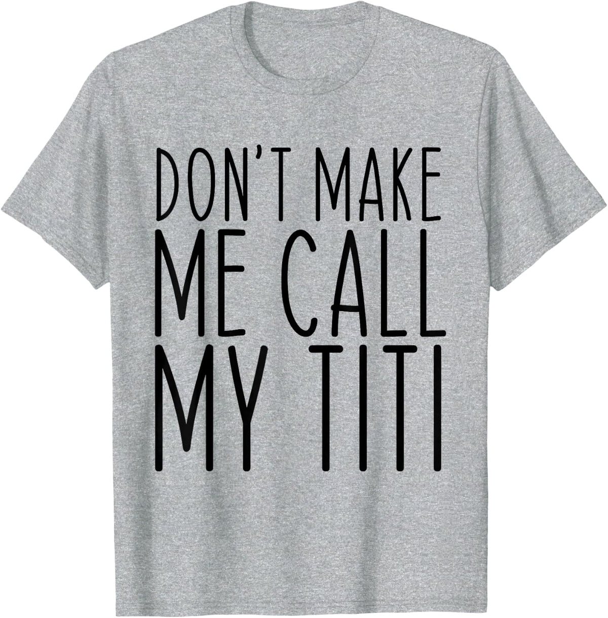 Don't Make Me Call Titi Mom Auntie Mother's Day Funny T-Shirt - Heather Grey