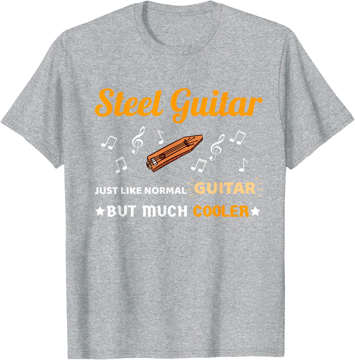 Steel Guitar Shirt Just Like Normal Guitar Much But Cooler T-Shirt - Heather Grey